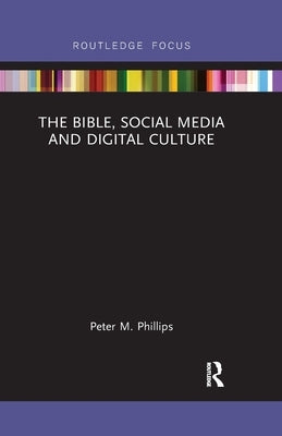 The Bible, Social Media and Digital Culture by Phillips, Peter M.