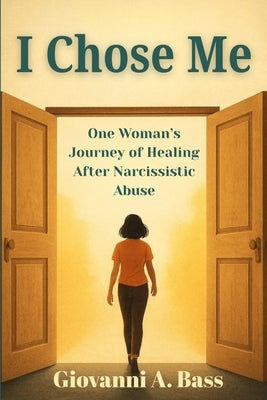 I Chose Me: One Woman's Journey of Healing after Narcissistic Abuse by Bass, Giovanni A.