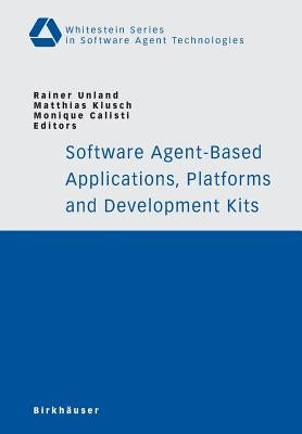 Software Agent-Based Applications, Platforms and Development Kits by Unland, Rainer