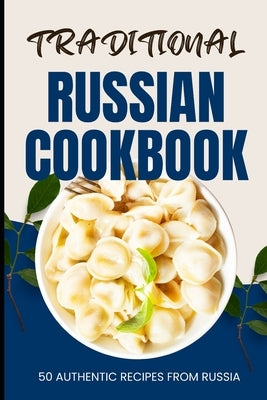 Traditional Russian Cookbook: 50 Authentic Recipes from Russia by Baker, Ava