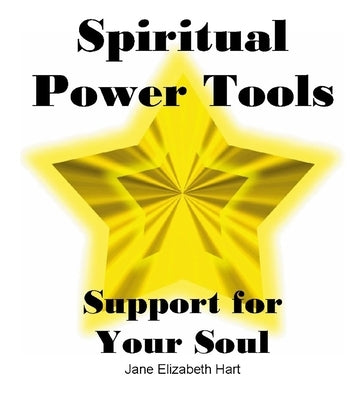 Spiritual Power Tools: Support for Your Soul by Hart, Jane Elizabeth