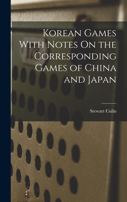 Korean Games With Notes On the Corresponding Games of China and Japan by Culin, Stewart
