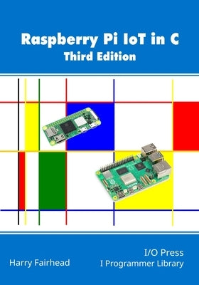 Raspberry Pi IoT In C, 3rd Edition by Fairhead, Harry