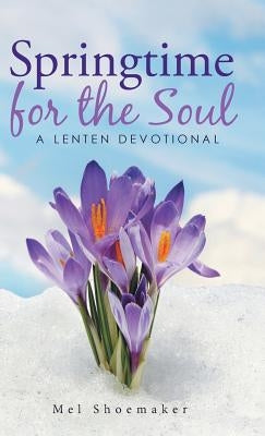 Springtime for the Soul: A Lenten Devotional by Shoemaker, Mel