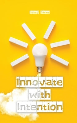 Innovate with Intention by J?nes, Jessy