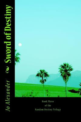 Sword of Destiny: Book Three of The random Destiny Trilogy by Alexander, Jo