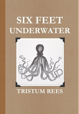 Six Feet Underwater US Trade Hardcover by Rees, Tristrum