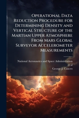 Operational Data Reduction Procedure for Determining Density and Vertical Structure of the Martian Upper Atmosphere From Mars Global Surveyor Accelero by National Aeronautics and Space Administr