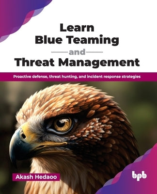 Learn Blue Teaming and Threat Management: Proactive defense, threat hunting, and incident response strategies (English Edition) by Hedaoo, Akash
