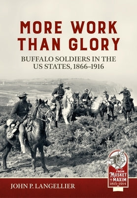 More Work Than Glory: Buffalo Soldiers in the United States Army, 1865-1916 by Langellier, John P.