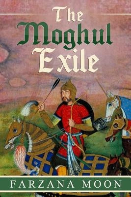 The Moghul Exile by Moon, Farzana