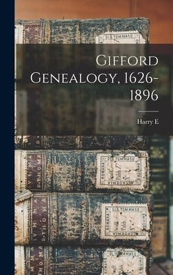 Gifford Genealogy, 1626-1896 by Gifford, Harry E. B. 1865