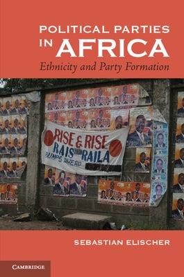 Political Parties in Africa: Ethnicity and Party Formation by Elischer, Sebastian