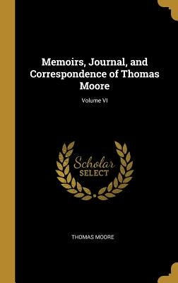 Memoirs, Journal, and Correspondence of Thomas Moore; Volume VI by Moore, Thomas