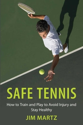 Safe Tennis: How to Train and Play to Avoid Injury and Stay Healthy by Martz, Jim
