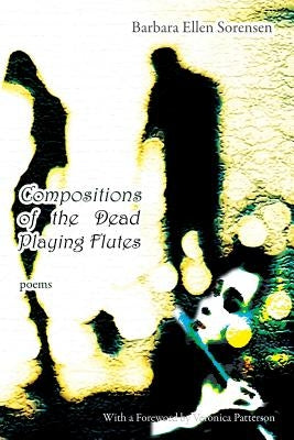 Compositions of the Dead Playing Flutes - Poems by Sorensen, Barbara
