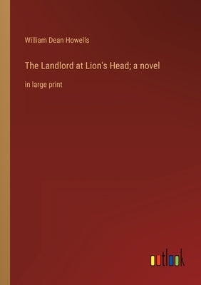 The Landlord at Lion's Head; a novel: in large print by Howells, William Dean
