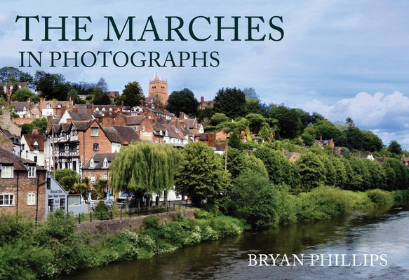 The Marches in Photographs by Phillips, Bryan