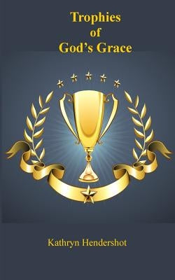 Trophies of God's Grace by Hendershot, Kathryn Reese
