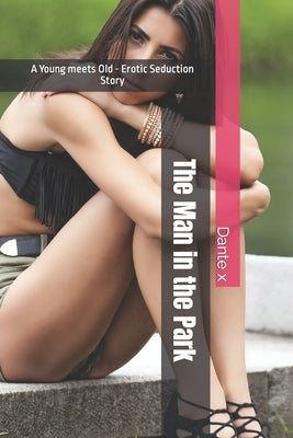 The Man in the Park: A Young meets Old - Erotic Seduction Story by X, Dante
