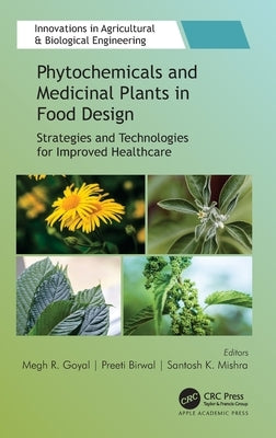 Phytochemicals and Medicinal Plants in Food Design: Strategies and Technologies for Improved Healthcare by Goyal, Megh R.