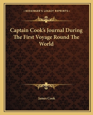 Captain Cook's Journal During The First Voyage Round The World by Cook, James
