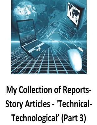 My Collection of Reports-Story Articles: 'Technical-Technological' (Part 3) by O'Halloran, Brendan Francis