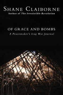 Of Grace and Bombs: A Peacemaker's Iraq War Journal by Claiborne, Shane