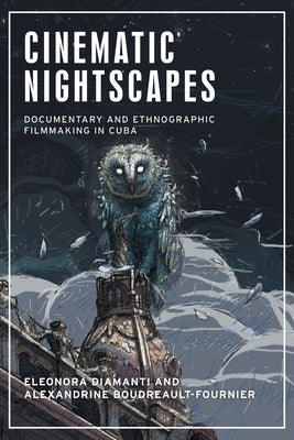 Cinematic Nightscapes: Documentary and Ethnographic Filmmaking in Cuba by Diamanti, Eleonora