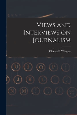 Views and Interviews on Journalism by Charles F. (Charles Frederick), Winga
