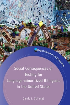 Social Consequences of Testing for Language-Minoritized Bilinguals in the United States by Schissel, Jamie L.