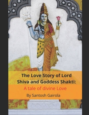 The Love Story of Lord Shiva and Goddess Shakti: A tale of divine Love by Gairola, Santosh
