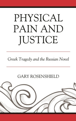 Physical Pain and Justice: Greek Tragedy and the Russian Novel by Rosenshield, Gary