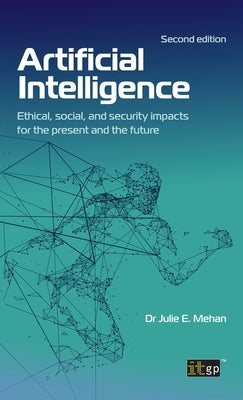 Artificial Intelligence: Ethical, social, and security impacts for the present and the future, Second edition by Mehan, Julie