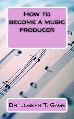 How to become a music producer by Gage, Joseph T.
