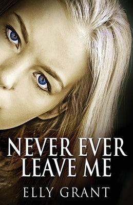 Never Ever Leave Me by Grant, Elly