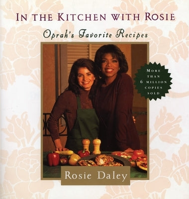 In the Kitchen with Rosie: Oprah's Favorite Recipes: A Cookbook by Daley, Rosie
