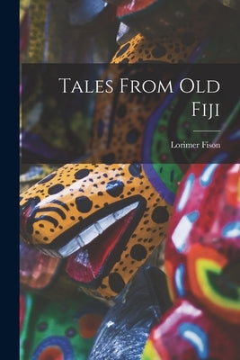 Tales From old Fiji by Fison, Lorimer