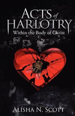 Acts of Harlotry: Within the Body of Christ by Scott, Alisha N.