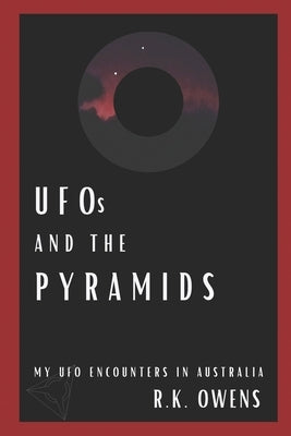 UFOs and the Pyramids: My UFO Encounters in Australia by Owens, R. K.