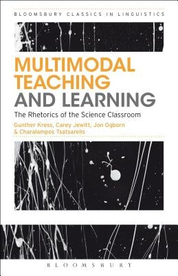 Multimodal Teaching and Learning: The Rhetorics of the Science Classroom by Kress, Gunther