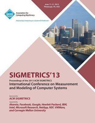 Sigmetrics 13 Proceedings of the 2013 ACM Sigmetrics International Conference on Measurement and Modeling of Computer Systems by Sigmetrics 13 Conference Committee