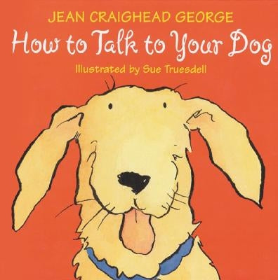 How to Talk to Your Dog by George, Jean Craighead