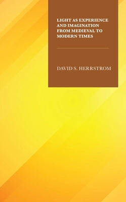 Light as Experience and Imagination from Medieval to Modern Times by Herrstrom, David S.