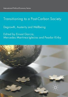 Transitioning to a Post-Carbon Society: Degrowth, Austerity and Wellbeing by Garcia, Ernest