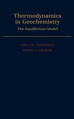 Thermodynamics in Geochemistry: The Equilibrium Model by Anderson, Greg M.