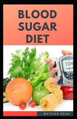 Blood Sugar Diet: food diet book that helps in reducing the level of blood sugar from the body and also shed weight by Sean, Matilda