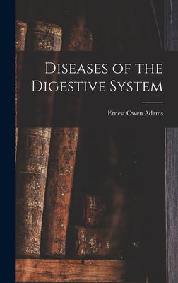 Diseases of the Digestive System by Adams, Ernest Owen