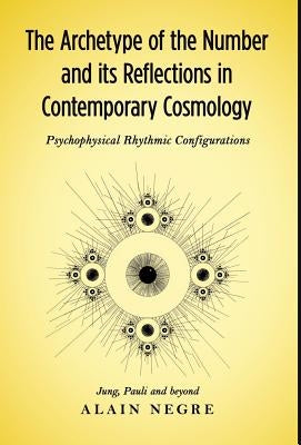 The Archetype of the Number and its Reflections in Contemporary Cosmology: Psychophysical Rhythmic Configurations - Jung, Pauli and Beyond by Negre, Alain