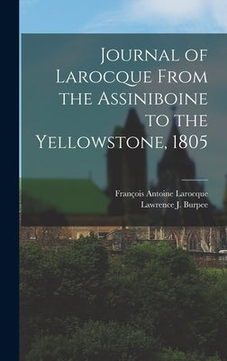 Journal of Larocque From the Assiniboine to the Yellowstone, 1805 by Larocque, François Antoine